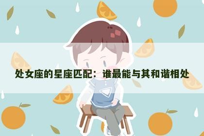 处女座的星座匹配：谁最能与其和谐相处