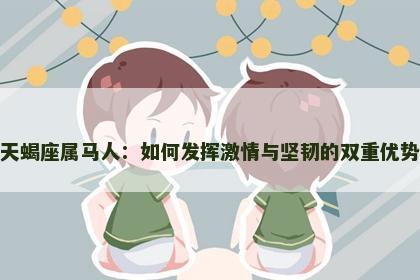 天蝎座属马人：如何发挥激情与坚韧的双重优势