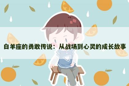 白羊座的勇敢传说：从战场到心灵的成长故事