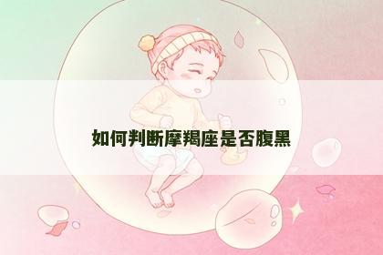 如何判断摩羯座是否腹黑