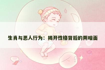 生肖与恶人行为：揭开性格背后的阴暗面