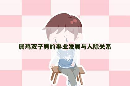 属鸡双子男的事业发展与人际关系