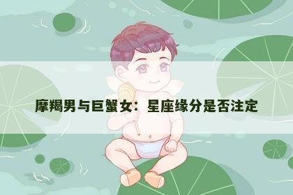 摩羯男与巨蟹女：星座缘分是否注定