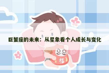 巨蟹座的未来：从星象看个人成长与变化