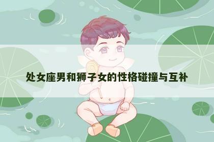 处女座男和狮子女的性格碰撞与互补