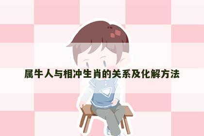 属牛人与相冲生肖的关系及化解方法